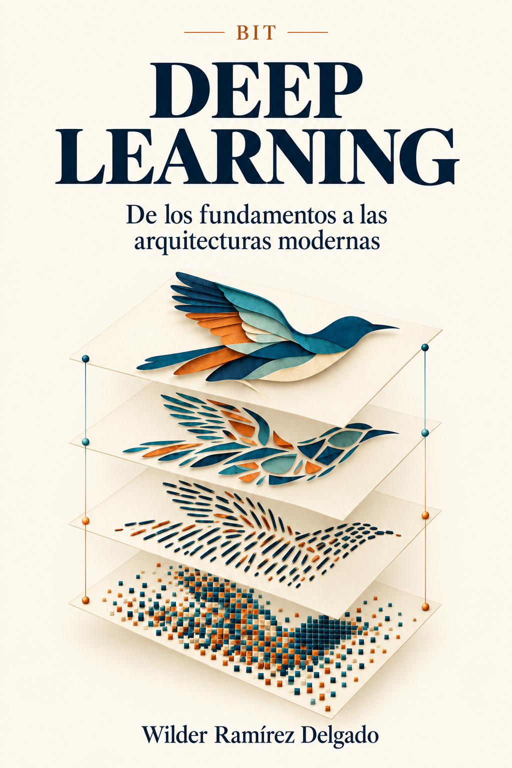 Portada: Deep Learning — De los fundamentos a las arquitecturas modernas, por Wilder Ramírez Delgado. Un ave recortada en papel que atraviesa cuatro capas translúcidas: de píxeles sueltos, a bordes, a formas, a la silueta reconocible — la jerarquía de representaciones que aprende una red profunda.